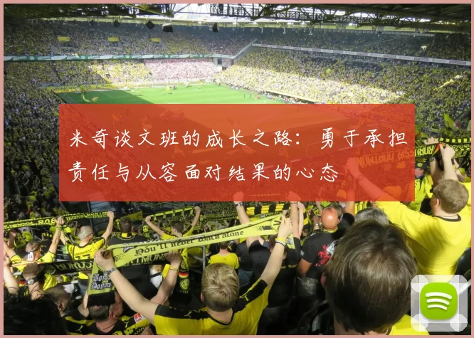 米奇谈文班的成长之路：勇于承担责任与从容面对结果的心态