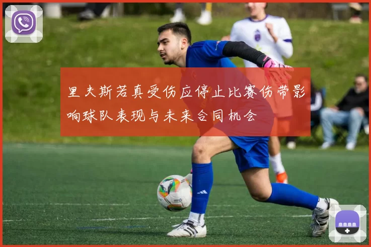 里夫斯若真受伤应停止比赛伤带影响球队表现与未来合同机会