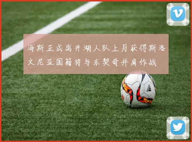 海斯正式离开湖人队上月获得斯洛文尼亚国籍将与东契奇并肩作战